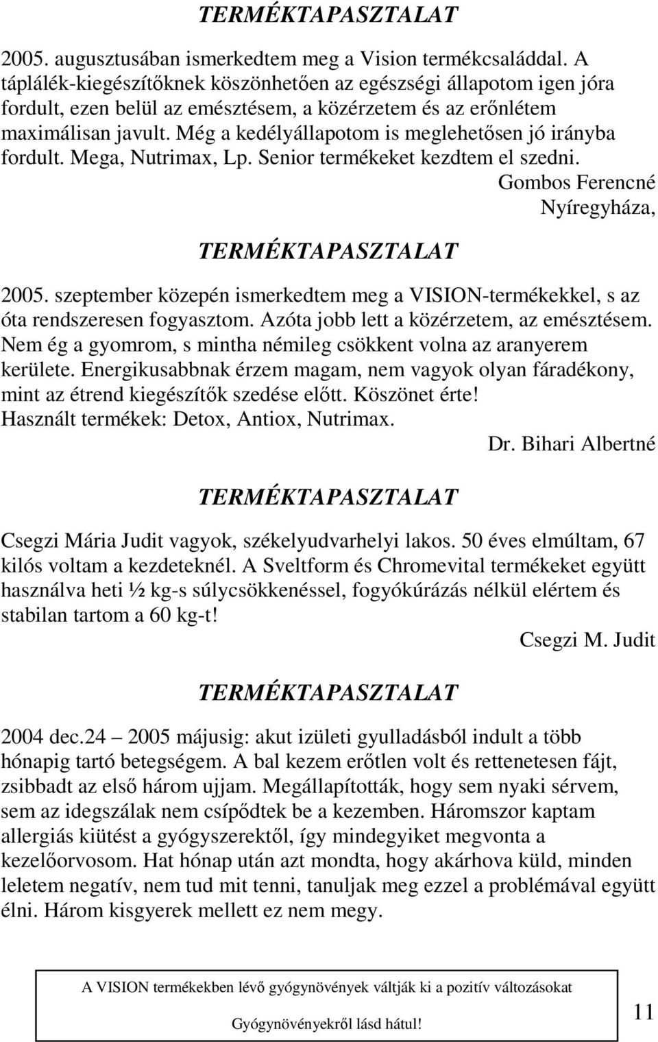 Még a kedélyállapotom is meglehetősen jó irányba fordult. Mega, Nutrimax, Lp. Senior termékeket kezdtem el szedni. Gombos Ferencné Nyíregyháza, 2005.