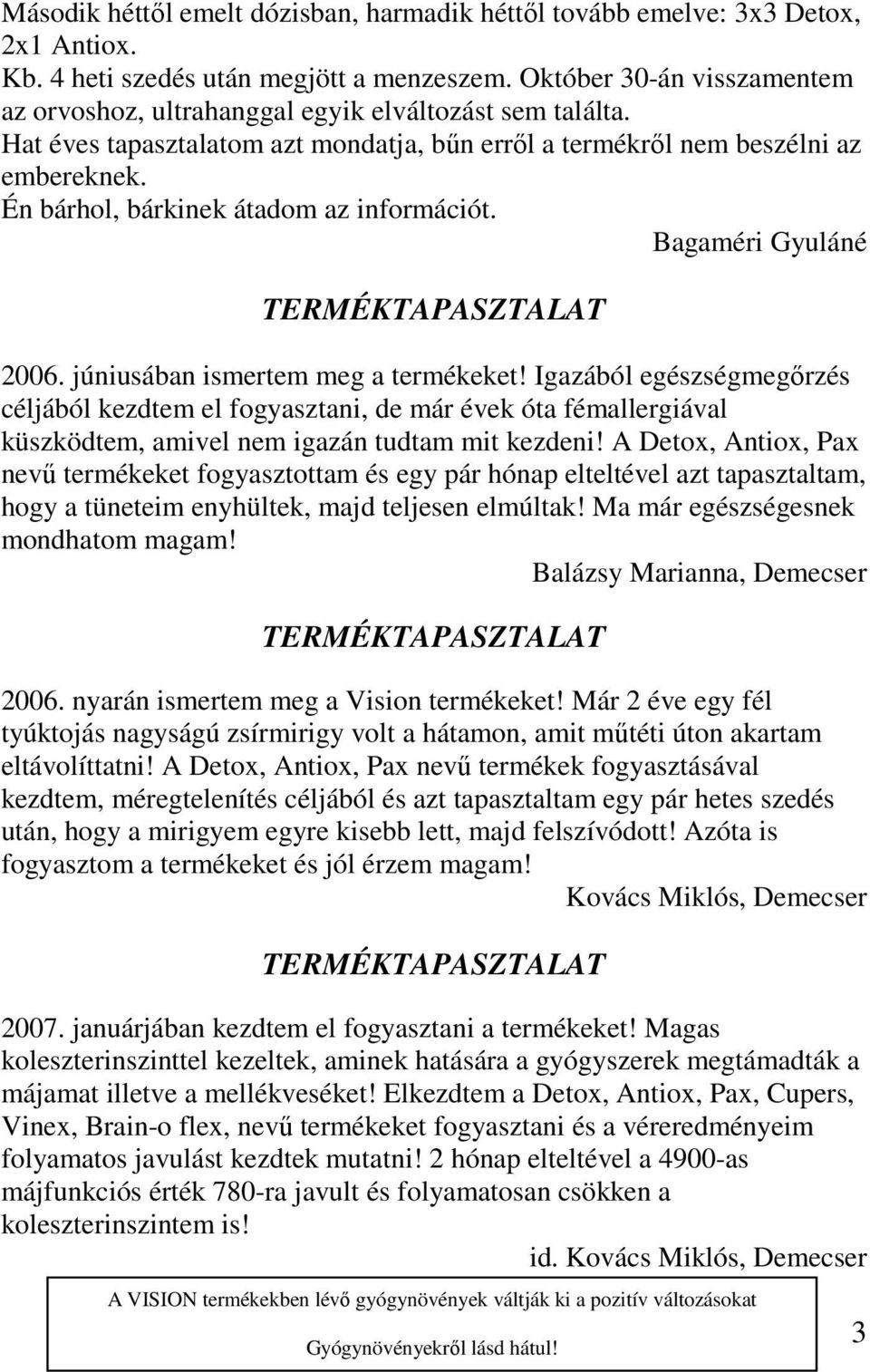 Én bárhol, bárkinek átadom az információt. Bagaméri Gyuláné 2006. júniusában ismertem meg a termékeket!