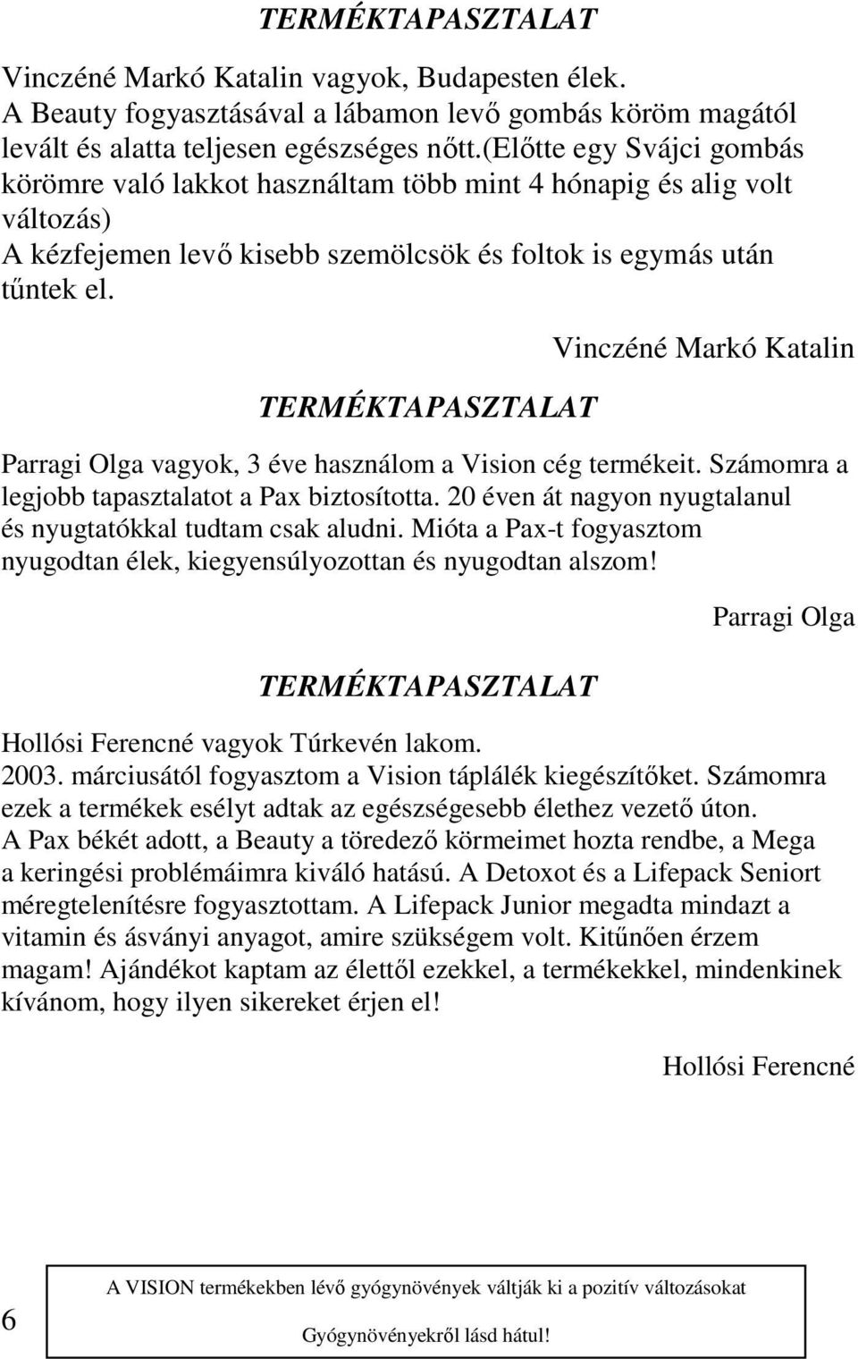 Vinczéné Markó Katalin Parragi Olga vagyok, 3 éve használom a Vision cég termékeit. Számomra a legjobb tapasztalatot a Pax biztosította.