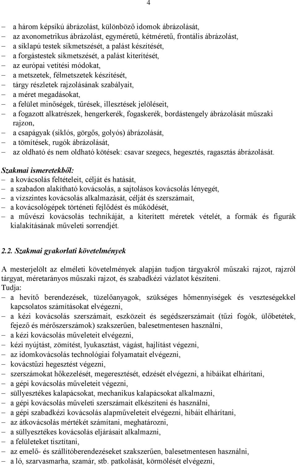 illesztések jelöléseit, a fogazott alkatrészek, hengerkerék, fogaskerék, bordástengely ábrázolását műszaki rajzon, a csapágyak (siklós, görgős, golyós) ábrázolását, a tömítések, rugók ábrázolását, az