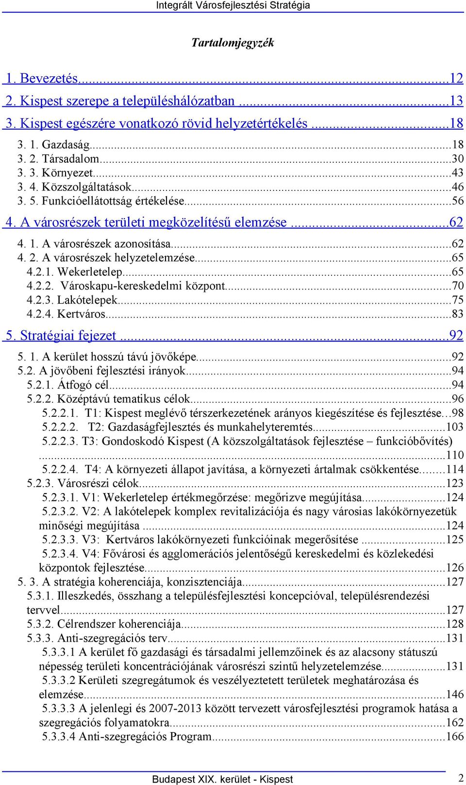 A városrészek helyzetelemzése...65 4.2.1. Wekerletelep...65 4.2.2. Városkapu-kereskedelmi központ...7 4.2.3. Lakótelepek...75 4.2.4. Kertváros...83 5. Stratégiai fejezet...92 5. 1.