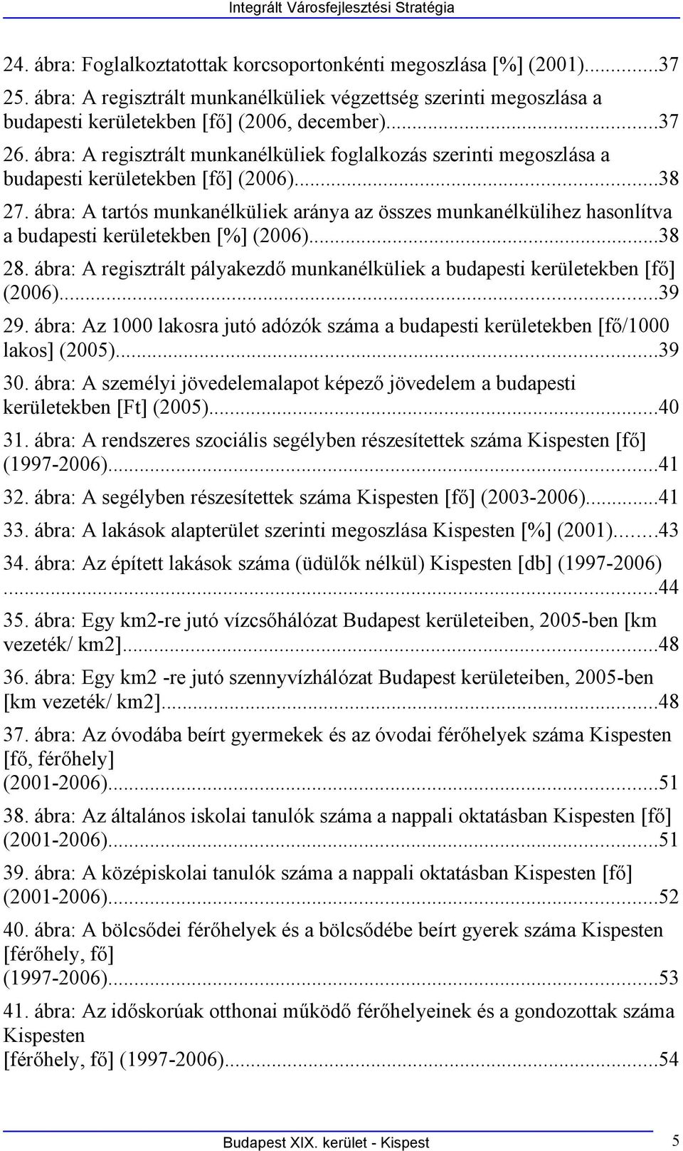 ábra: A regisztrált munkanélküliek foglalkozás szerinti megoszlása a budapesti kerületekben [fő] (26)...38 27.