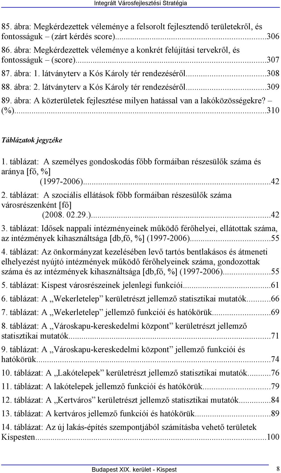 látványterv a Kós Károly tér rendezéséről...39 89. ábra: A közterületek fejlesztése milyen hatással van a lakóközösségekre? (%)...31 Táblázatok jegyzéke 1.