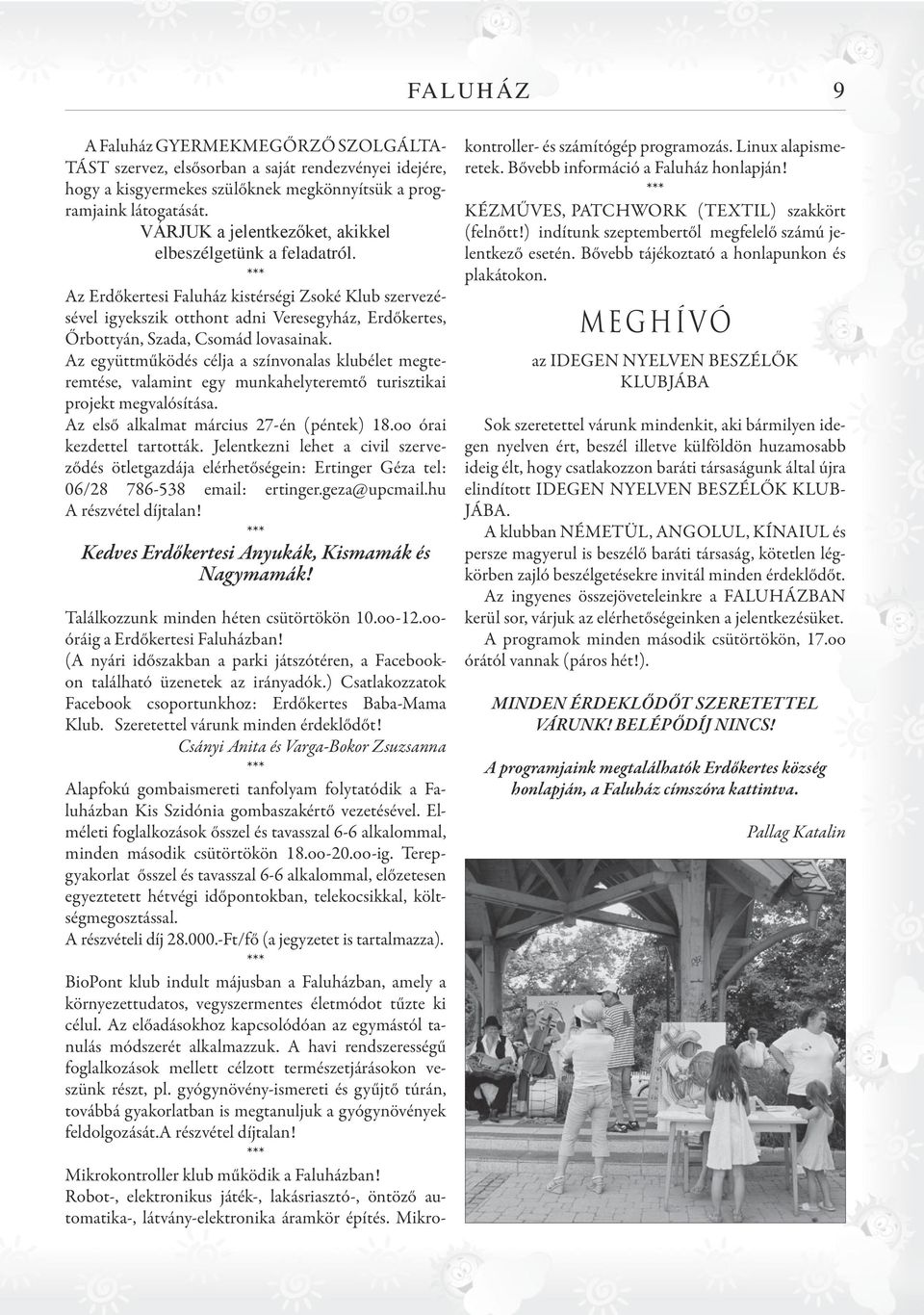 *** Az Erdőkertesi Faluház kistérségi Zsoké Klub szervezésével igyekszik otthont adni Veresegyház, Erdőkertes, Őrbottyán, Szada, Csomád lovasainak.