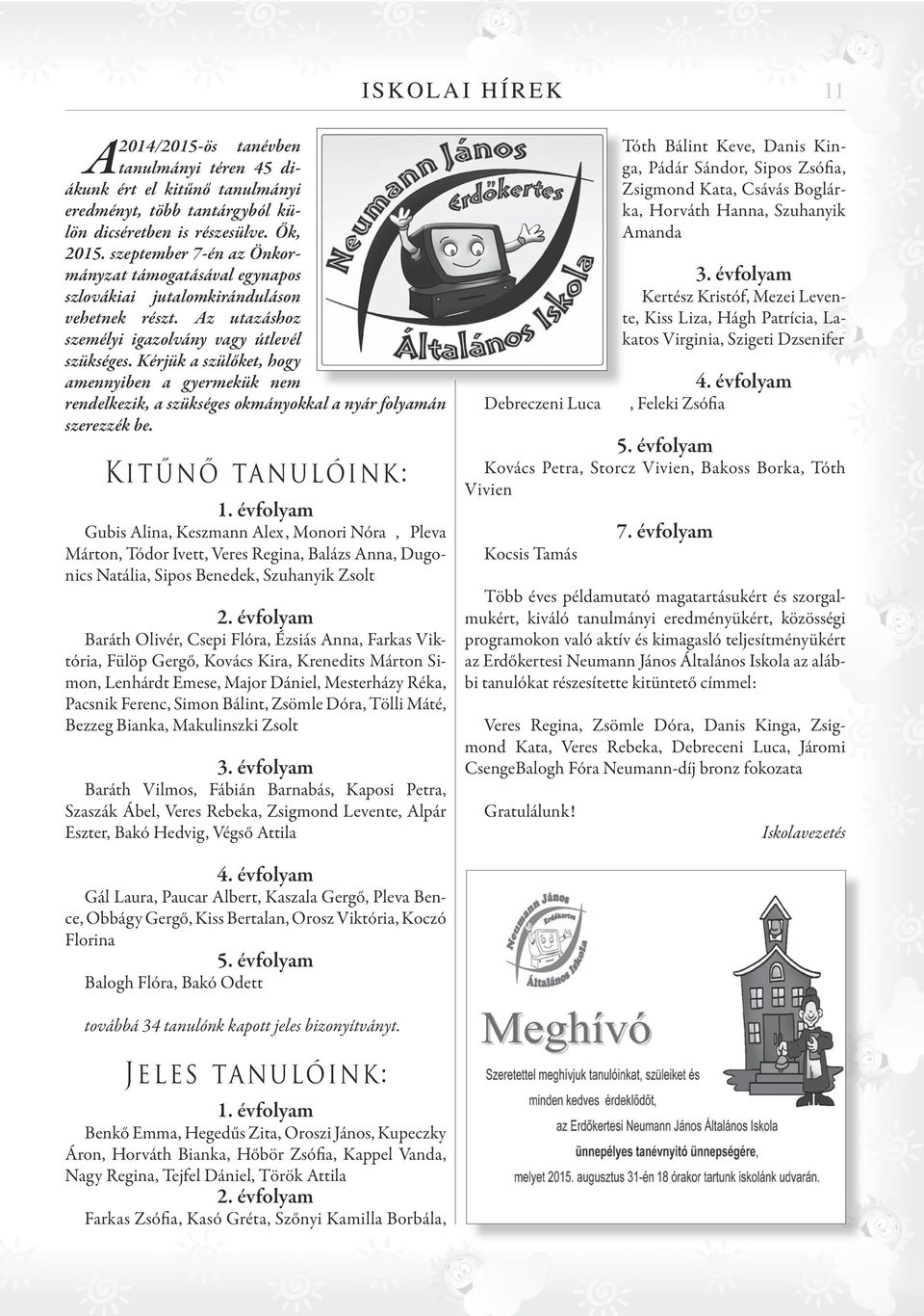 Kérjük a szülőket, hogy amennyiben a gyermekük nem rendelkezik, a szükséges okmányokkal a nyár folyamán szerezzék be. Kitűnő tanulóink: 1.