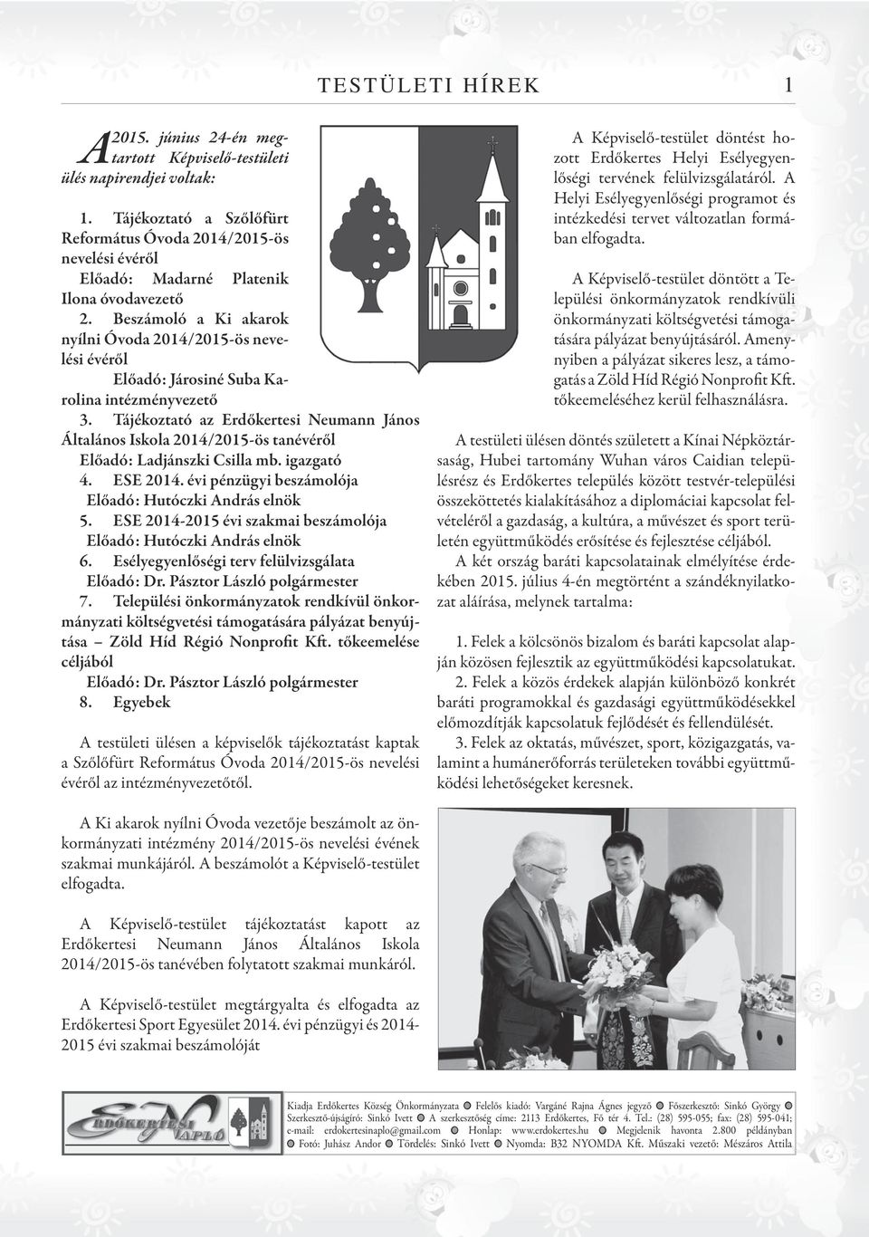 Tájékoztató az Erdőkertesi Neumann János Általános Iskola 2014/2015-ös tanévéről Előadó: Ladjánszki Csilla mb. igazgató 4. ESE 2014. évi pénzügyi beszámolója Előadó: Hutóczki András elnök 5.