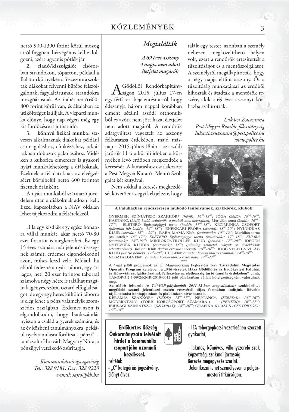 Az órabér nettó 600-800 forint körül van, és általában az útiköltséget is állják. A vízparti munka előnye, hogy nap végén még egy kis fürdőzésre is juthat idő. 3.