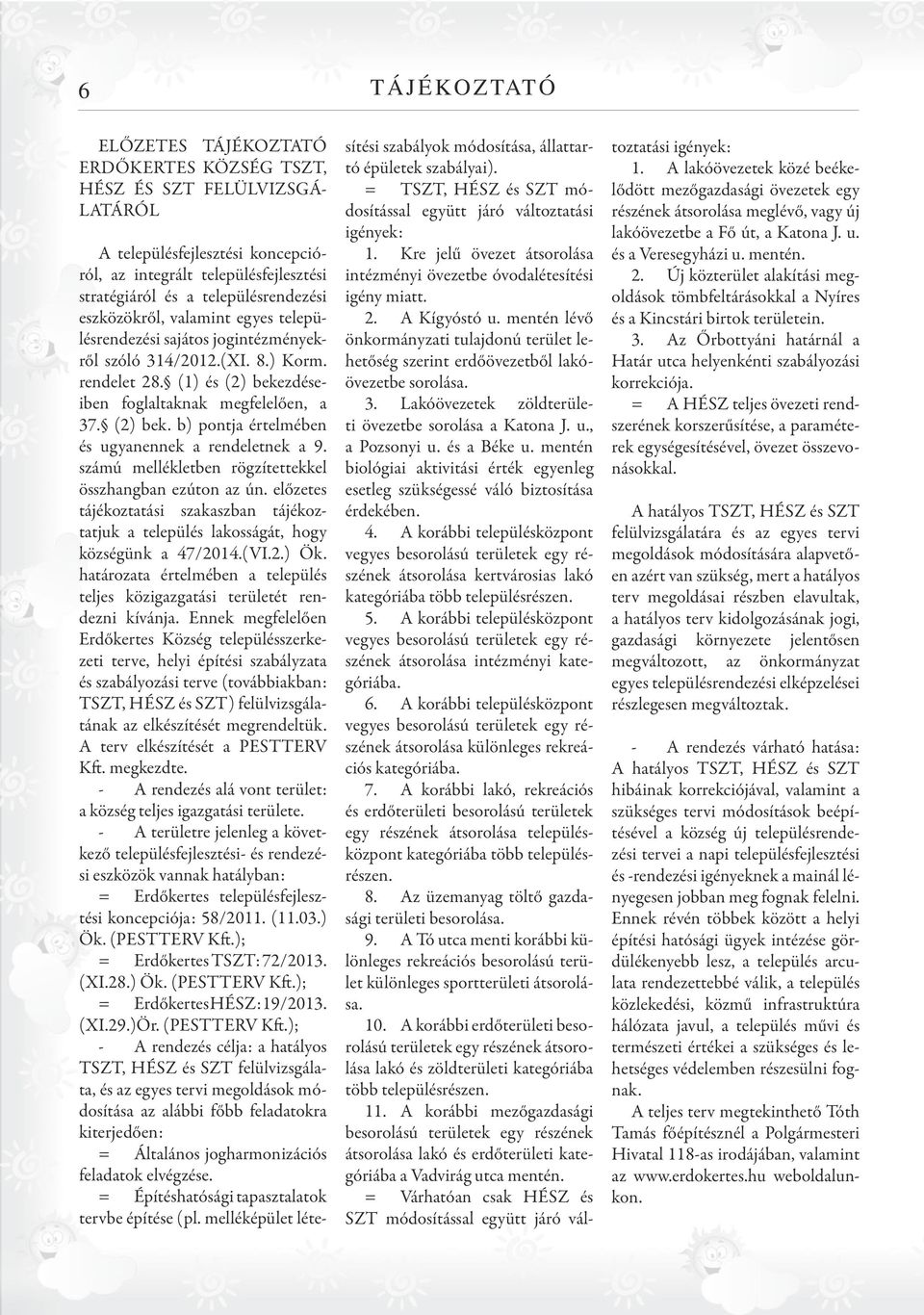 számú mellékletben rögzítettekkel összhangban ezúton az ún. előzetes tájékoztatási szakaszban tájékoztatjuk a település lakosságát, hogy községünk a 47/2014.(VI.2.) Ök.