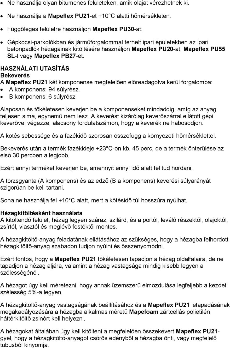 HASZNÁLATI UTASÍTÁS Bekeverés A Mapeflex PU21 két komponense megfelelően előreadagolva kerül forgalomba: A komponens: 94 súlyrész. B komponens: 6 súlyrész.