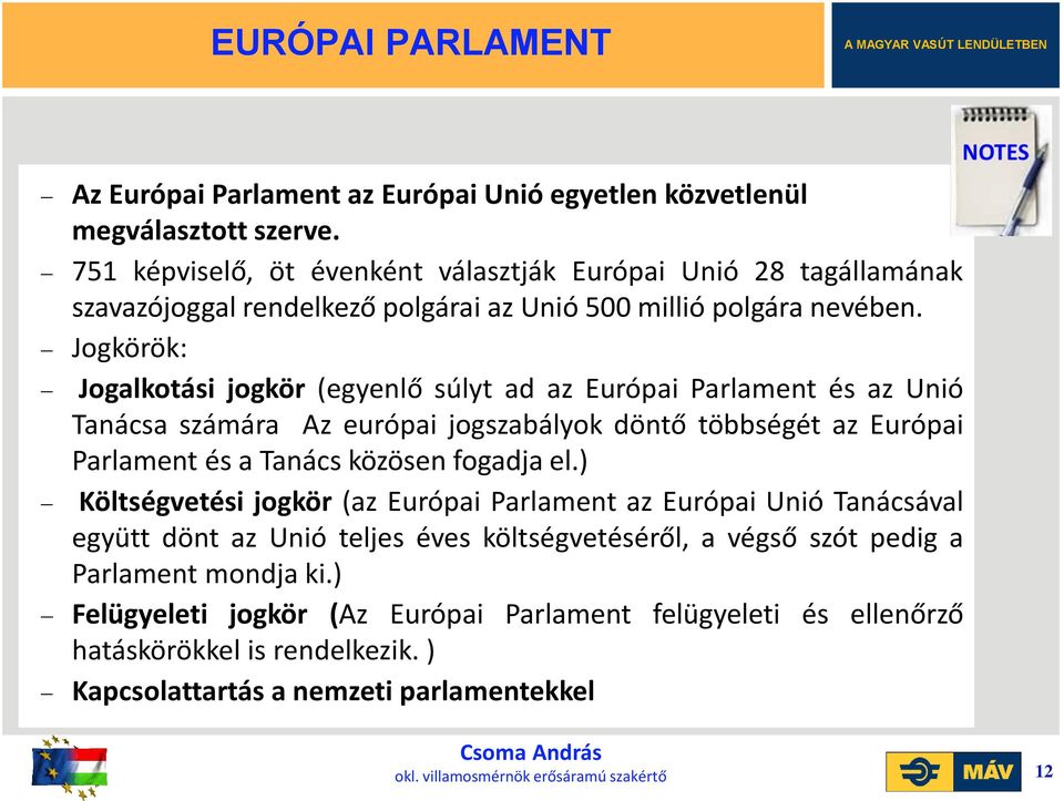 Jogkörök: Jogalkotási jogkör (egyenlő súlyt ad az Európai Parlament és az Unió Tanácsa számára Az európai jogszabályok döntő többségét az Európai Parlament és a Tanács közösen