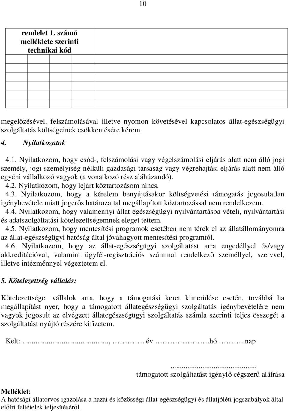 Nyilatkozom, hogy csıd-, felszámolási vagy végelszámolási eljárás alatt nem álló jogi személy, jogi személyiség nélküli gazdasági társaság vagy végrehajtási eljárás alatt nem álló egyéni vállalkozó