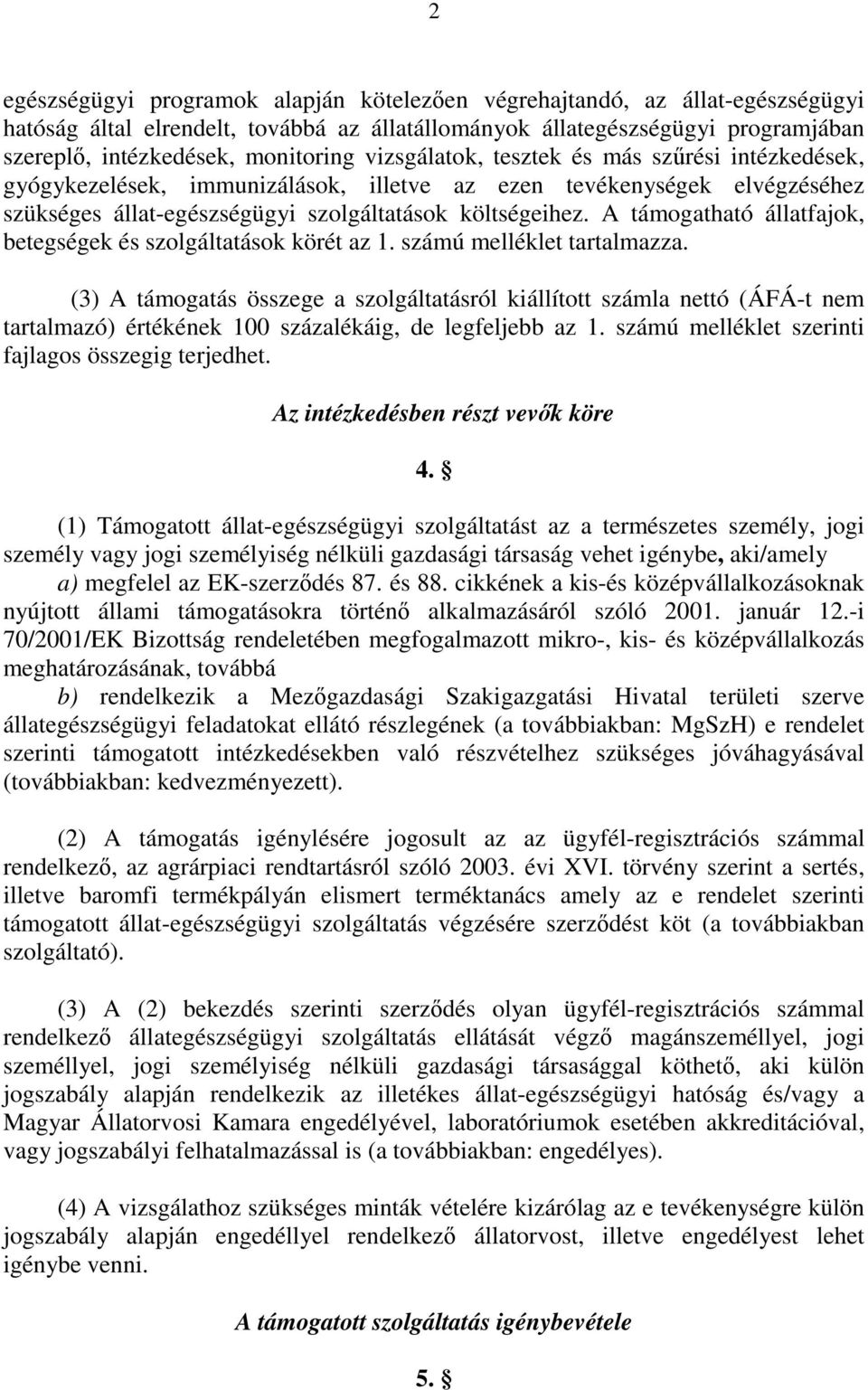 A támogatható állatfajok, betegségek és szolgáltatások körét az 1. számú melléklet tartalmazza.