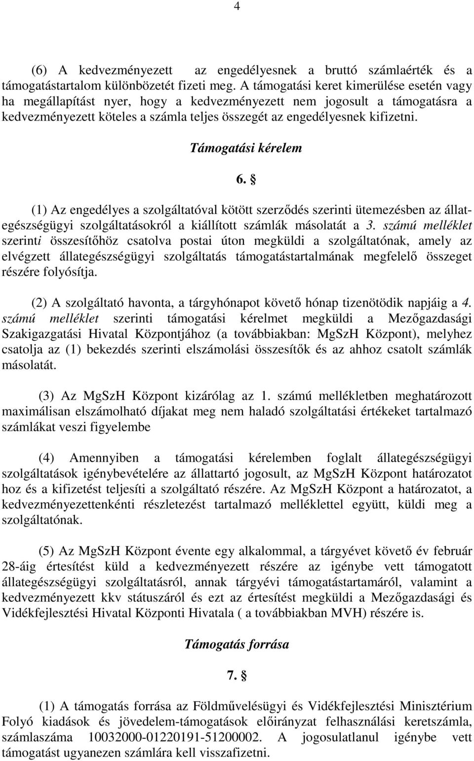 Támogatási kérelem 6. (1) Az engedélyes a szolgáltatóval kötött szerzıdés szerinti ütemezésben az állategészségügyi szolgáltatásokról a kiállított számlák másolatát a 3.