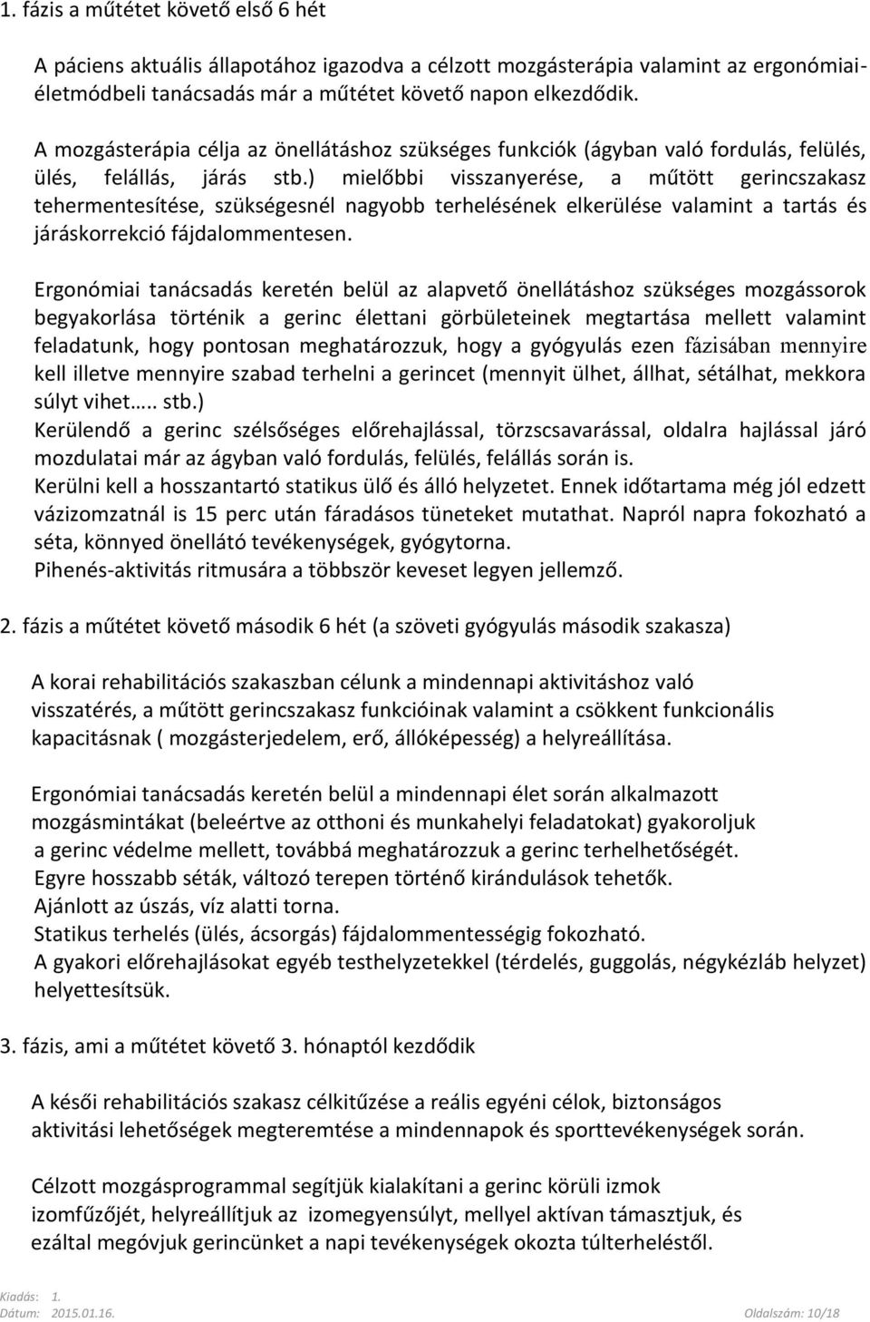 ) mielőbbi visszanyerése, a műtött gerincszakasz tehermentesítése, szükségesnél nagyobb terhelésének elkerülése valamint a tartás és járáskorrekció fájdalommentesen.