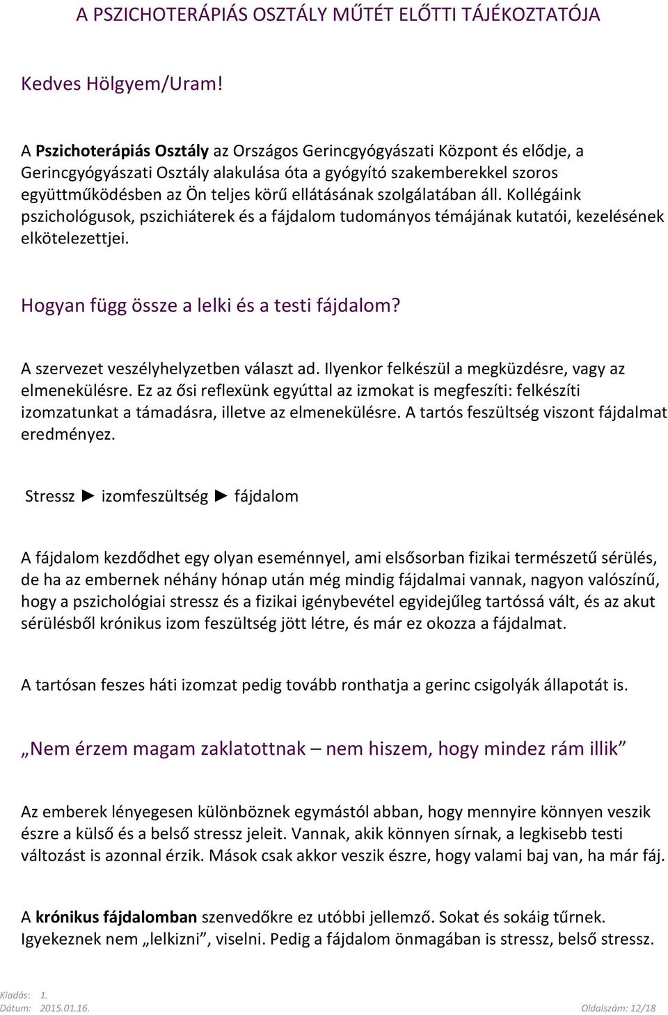 szolgálatában áll. Kollégáink pszichológusok, pszichiáterek és a fájdalom tudományos témájának kutatói, kezelésének elkötelezettjei. Hogyan függ össze a lelki és a testi fájdalom?