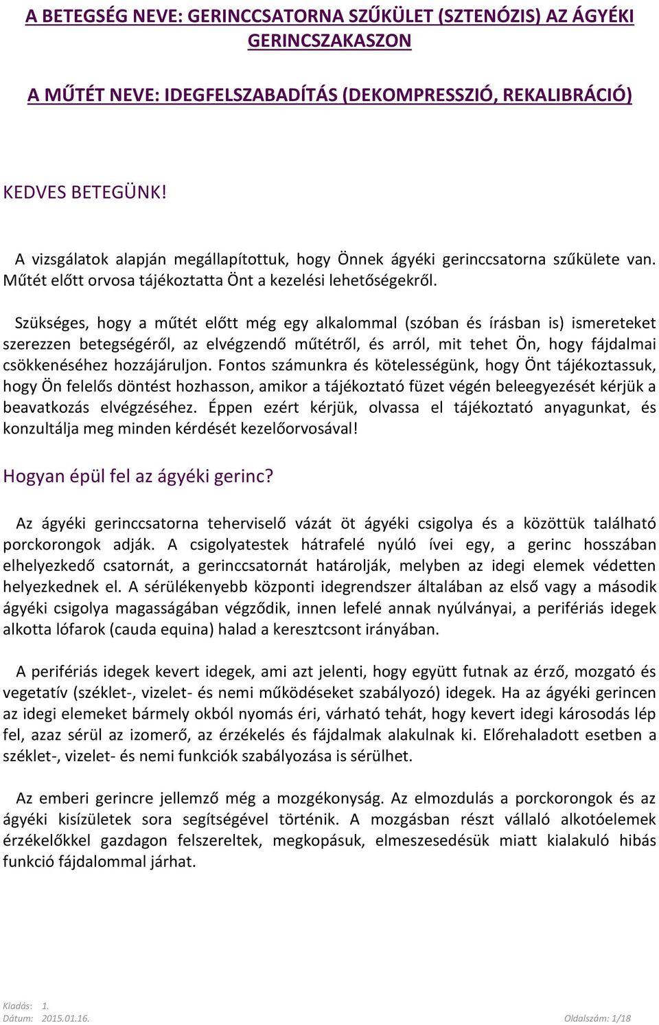 Szükséges, hogy a műtét előtt még egy alkalommal (szóban és írásban is) ismereteket szerezzen betegségéről, az elvégzendő műtétről, és arról, mit tehet Ön, hogy fájdalmai csökkenéséhez hozzájáruljon.