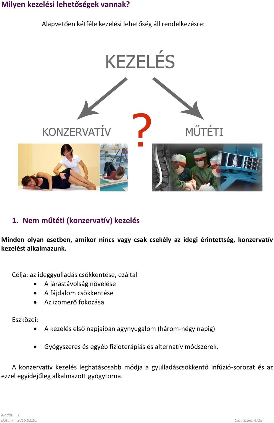 Célja: az ideggyulladás csökkentése, ezáltal A járástávolság növelése A fájdalom csökkentése Az izomerő fokozása Eszközei: A kezelés első napjaiban ágynyugalom