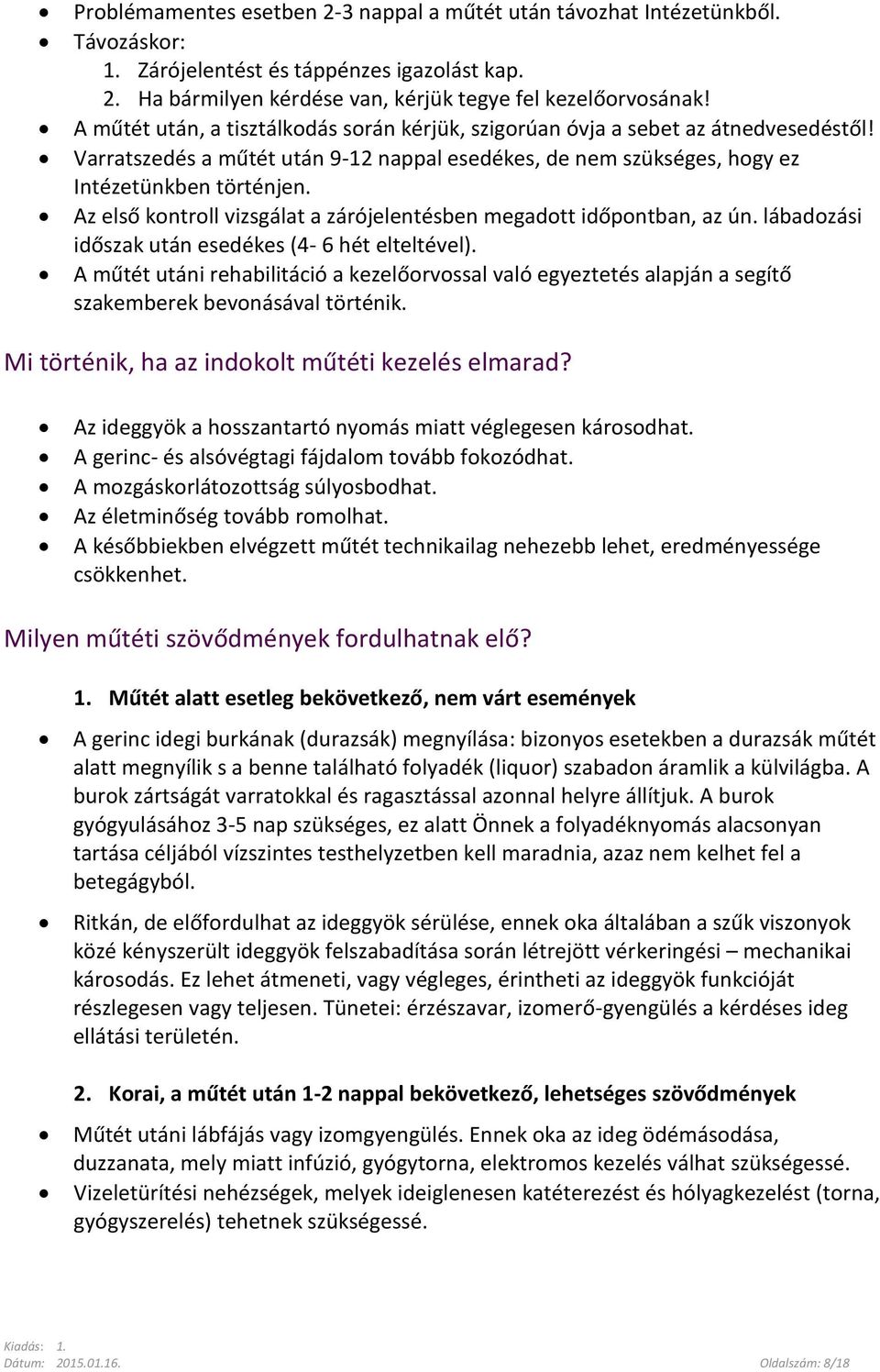 Az első kontroll vizsgálat a zárójelentésben megadott időpontban, az ún. lábadozási időszak után esedékes (4-6 hét elteltével).