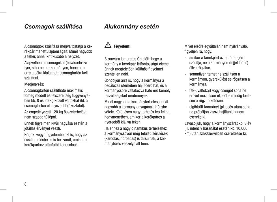 Megjegyzés: A csomagtartón szállítható maximális tömeg modell és felszereltség függvényében kb. 8 és 20 kg között változhat (ld. a csomagtartón elhelyezett tájékoztatót).