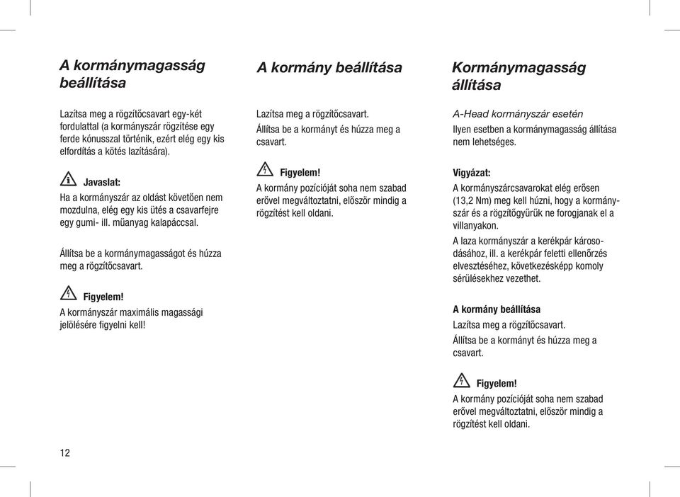 A kormányszár maximális magassági jelölésére fi gyelni kell! A kormány beállítása Lazítsa meg a rögzítőcsavart. Állítsa be a kormányt és húzza meg a csavart. Figyelem!