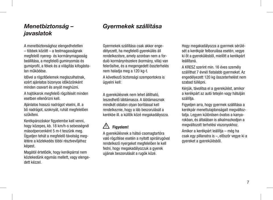 A hajtókarok megfelelő rögzítését minden esetben ellenőrizni kell. Ajánlatos hosszú nadrágot viselni, ill. a bő nadrágot, szoknyát, ruhát megfelelően szűkíteni.