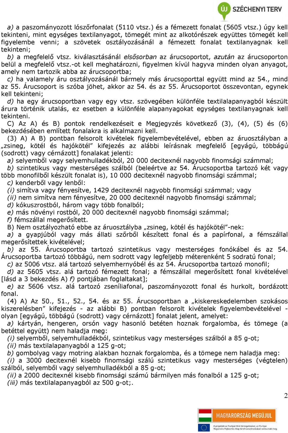 a megfelelő vtsz. kiválasztásánál elsősorban az árucsoportot, azután az árucsoporton belül a megfelelő vtsz.