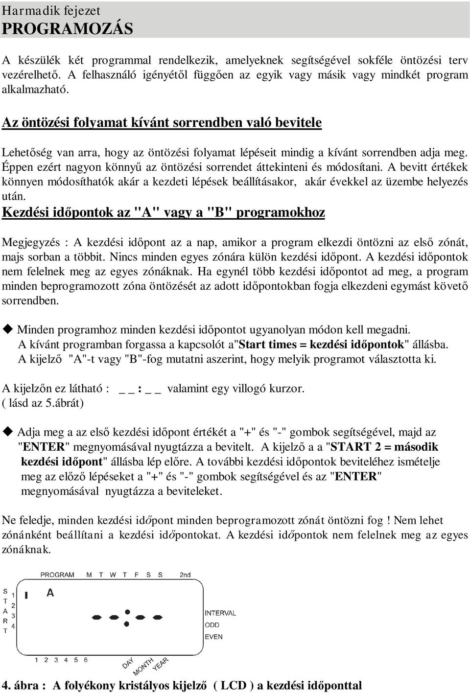 Az öntözési folyamat kívánt sorrendben való bevitele Lehetőség van arra, hogy az öntözési folyamat lépéseit mindig a kívánt sorrendben adja meg.