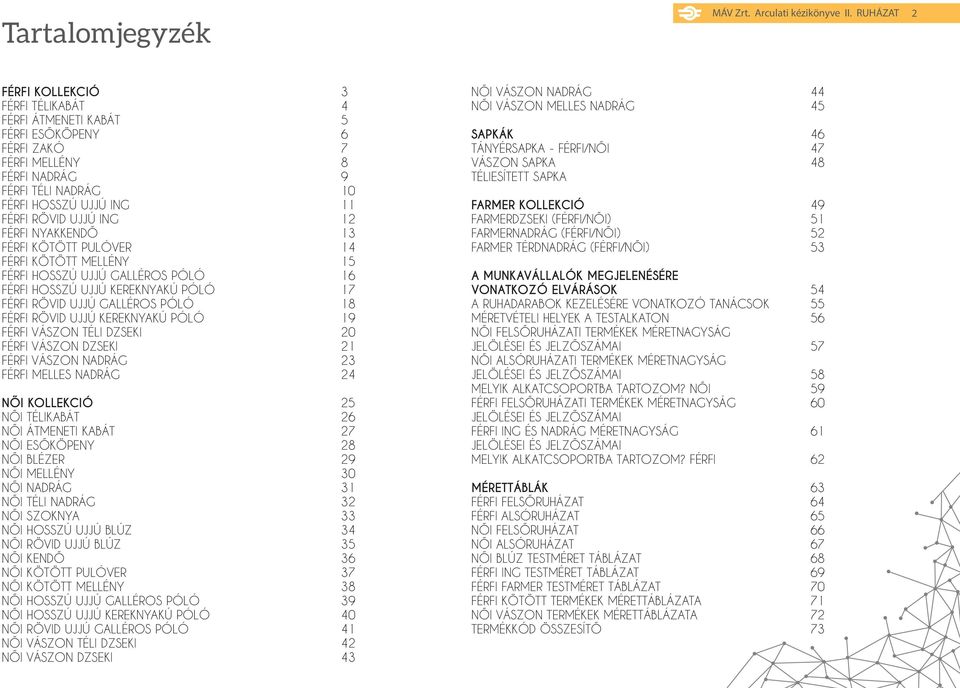 12 FÉRFI NYAKKENDŐ 13 FÉRFI KÖTÖTT PULÓVER 14 FÉRFI KÖTÖTT MELLÉNY 15 FÉRFI HOSSZÚ UJJÚ GALLÉROS PÓLÓ 16 FÉRFI HOSSZÚ UJJÚ KEREKNYAKÚ PÓLÓ 17 FÉRFI RÖVID UJJÚ GALLÉROS PÓLÓ 18 FÉRFI RÖVID UJJÚ