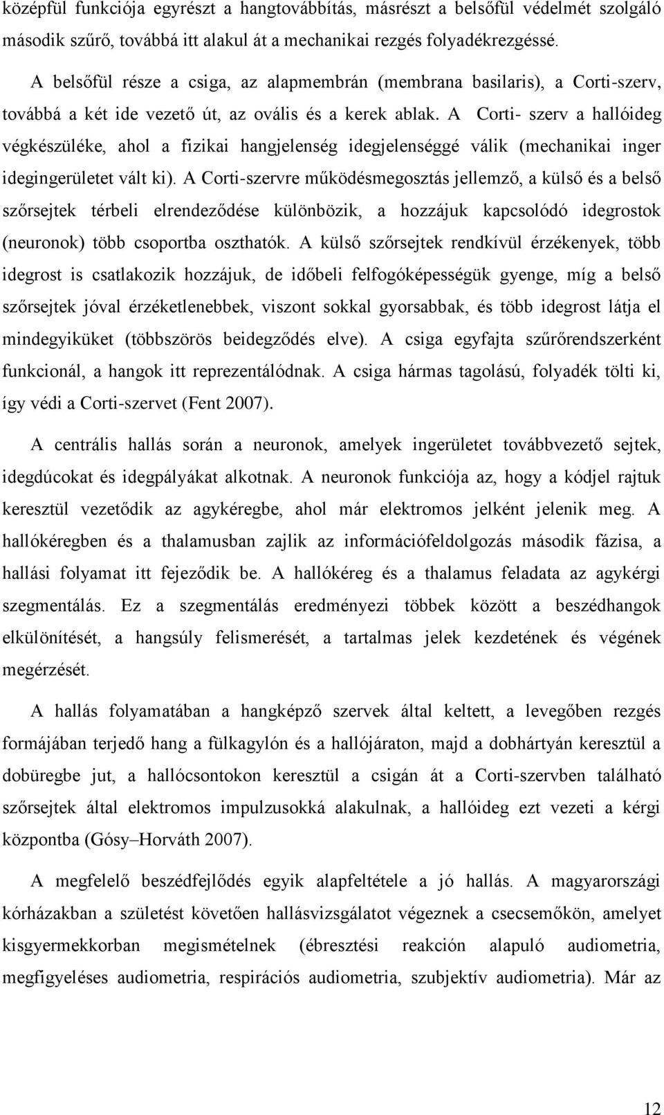 A Corti- szerv a hallóideg végkészüléke, ahol a fizikai hangjelenség idegjelenséggé válik (mechanikai inger idegingerületet vált ki).