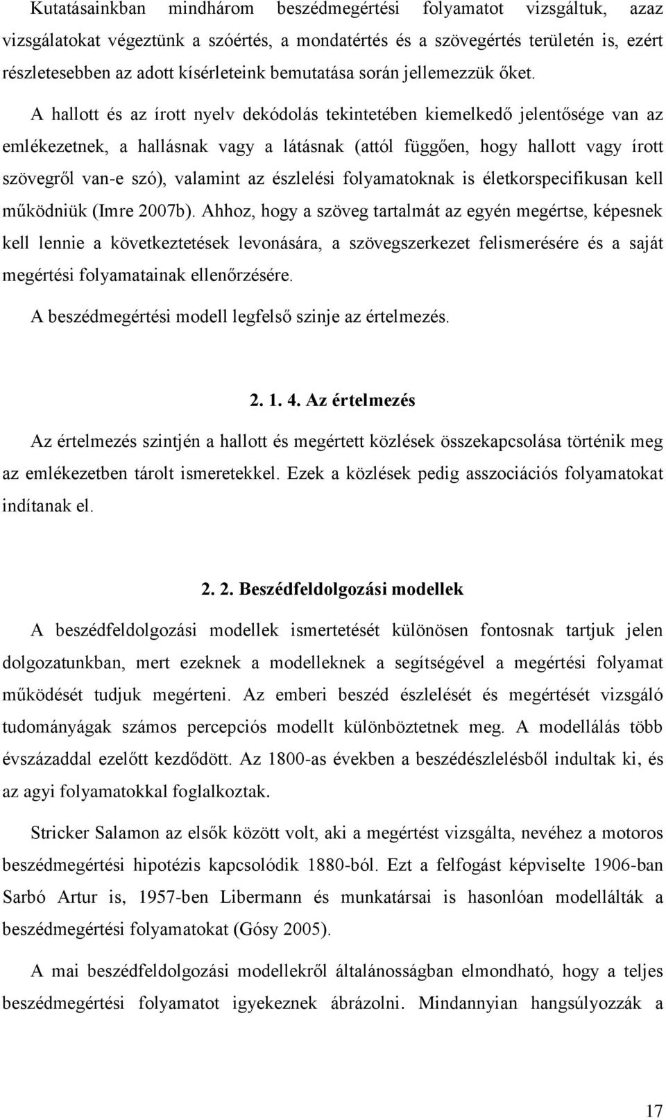 A hallott és az írott nyelv dekódolás tekintetében kiemelkedő jelentősége van az emlékezetnek, a hallásnak vagy a látásnak (attól függően, hogy hallott vagy írott szövegről van-e szó), valamint az