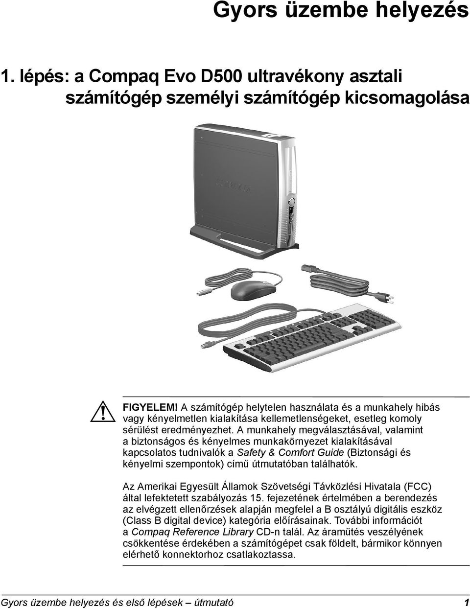 A munkahely megválasztásával, valamint a biztonságos és kényelmes munkakörnyezet kialakításával kapcsolatos tudnivalók a Safety & Comfort Guide (Biztonsági és kényelmi szempontok) című útmutatóban