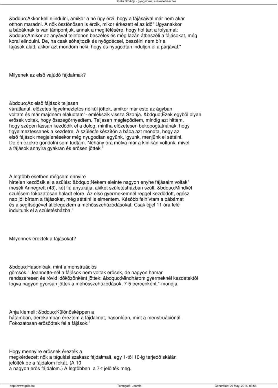 átbeszéli a fájásokat, még korai elindulni. De, ha csak sóhajtozik és nyögdécsel, beszélni nem bír a fájások alatt, akkor azt mondom neki, hogy és nyugodtan induljon el a párjával.