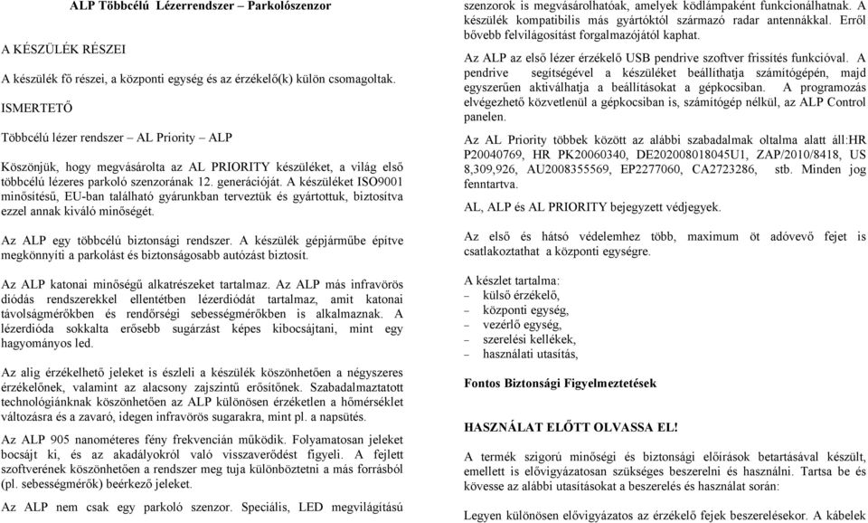 A készüléket ISO9001 minősítésű, EU-ban található gyárunkban terveztük és gyártottuk, biztosítva ezzel annak kiváló minőségét. Az ALP egy többcélú biztonsági rendszer.