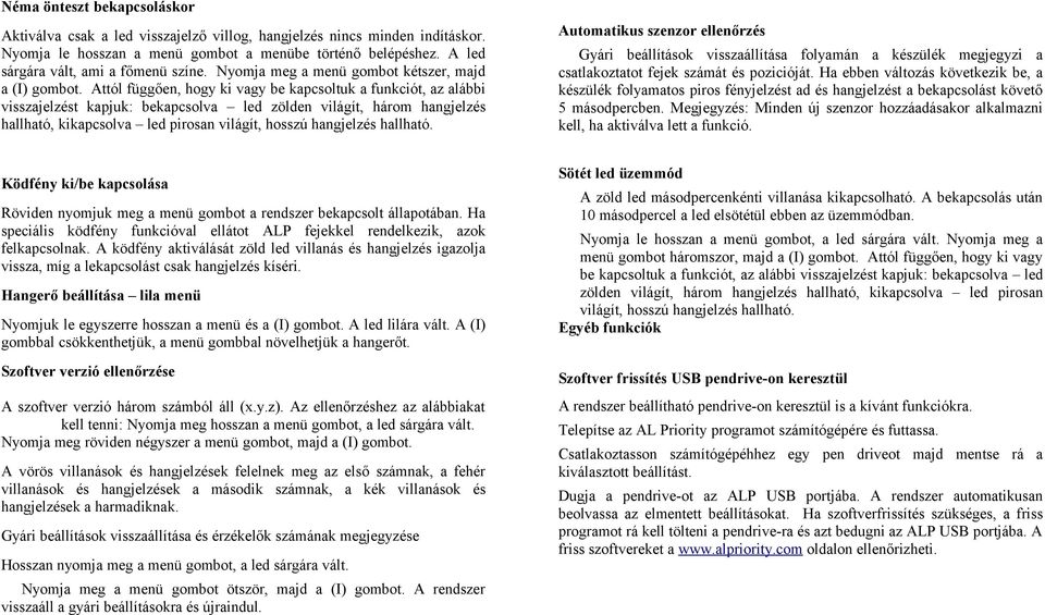 Attól függően, hogy ki vagy be kapcsoltuk a funkciót, az alábbi visszajelzést kapjuk: bekapcsolva led zölden világít, három hangjelzés hallható, kikapcsolva led pirosan világít, hosszú hangjelzés