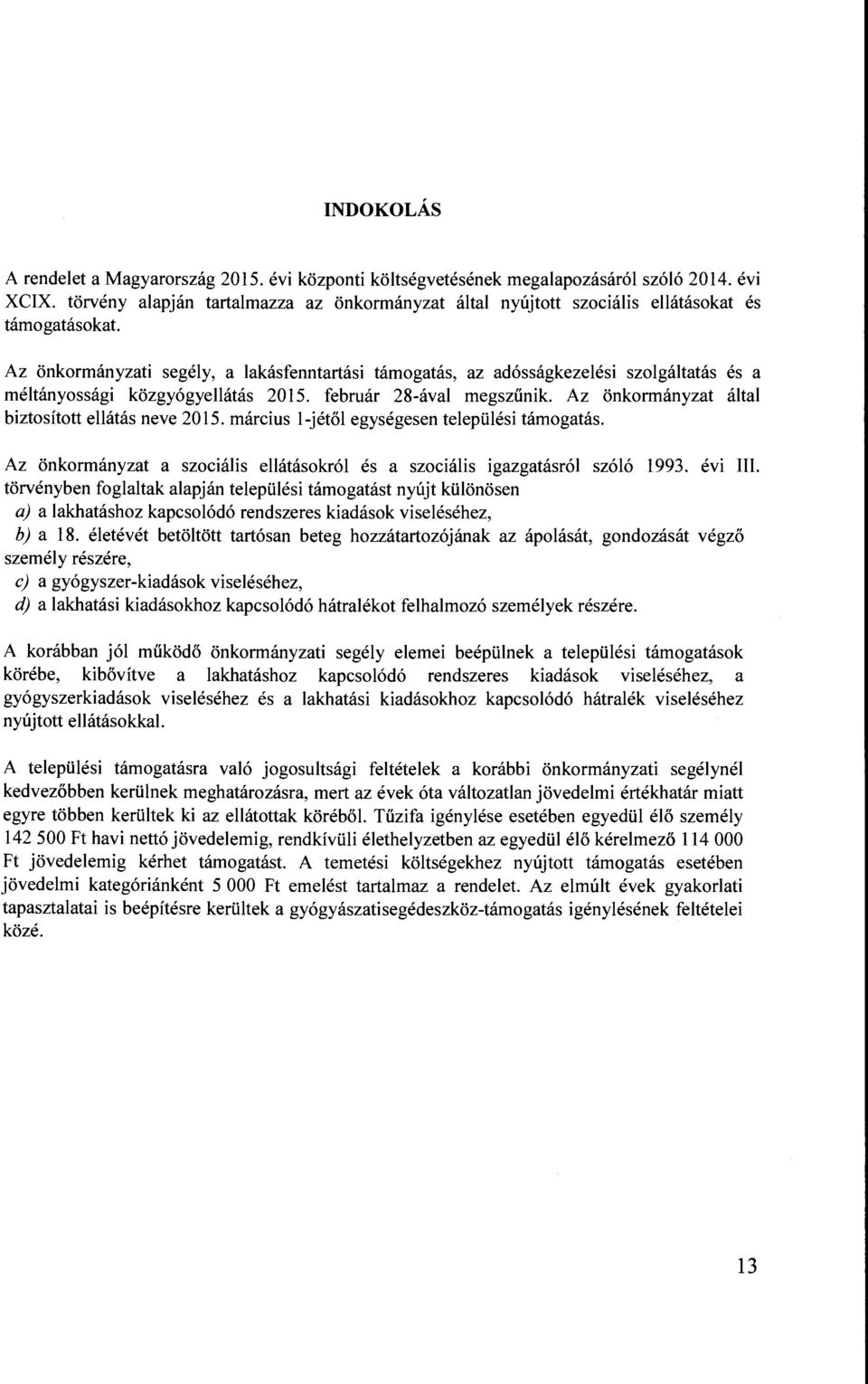 Az önkormányzati segély, a lakásfenntartási támogatás, az adósságkezelési szolgáltatás és a méltányossági közgyógyellátás 2015. február 28-ával megszűnik.