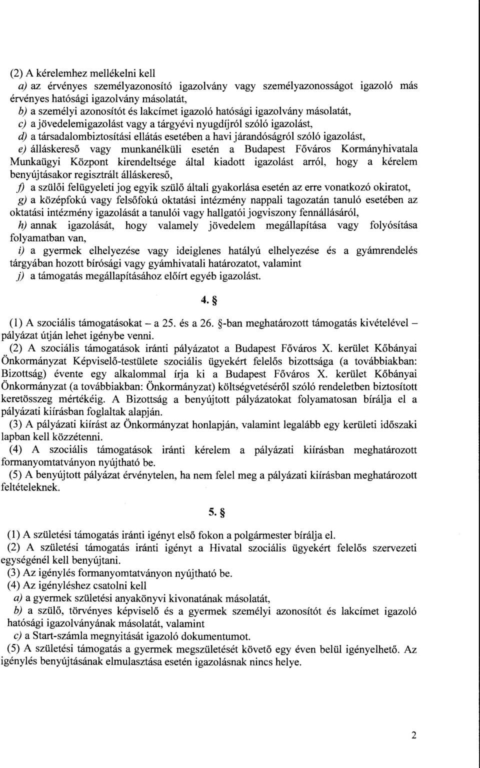 vagy munkanélküli esetén a Budapest Főváros Kormányhivatala Munkaügyi Központ kirendeltsége által kiadott igazolást arról, hogy a kérelem benyújtásakor regisztrált álláskereső, j) a szülői