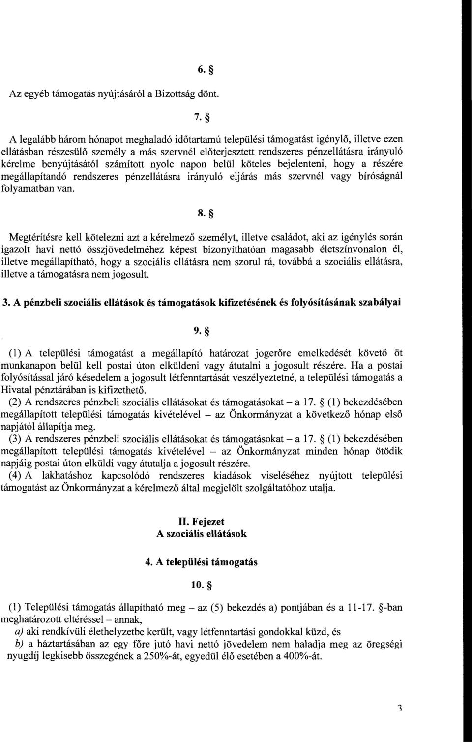 benyújtásától számított nyolc napon belül köteles bejelenteni, hogy a részére megállapítandó rendszeres pénzellátásra irányuló eljárás más szervnél vagy bíróságnál folyamatban van. 8.