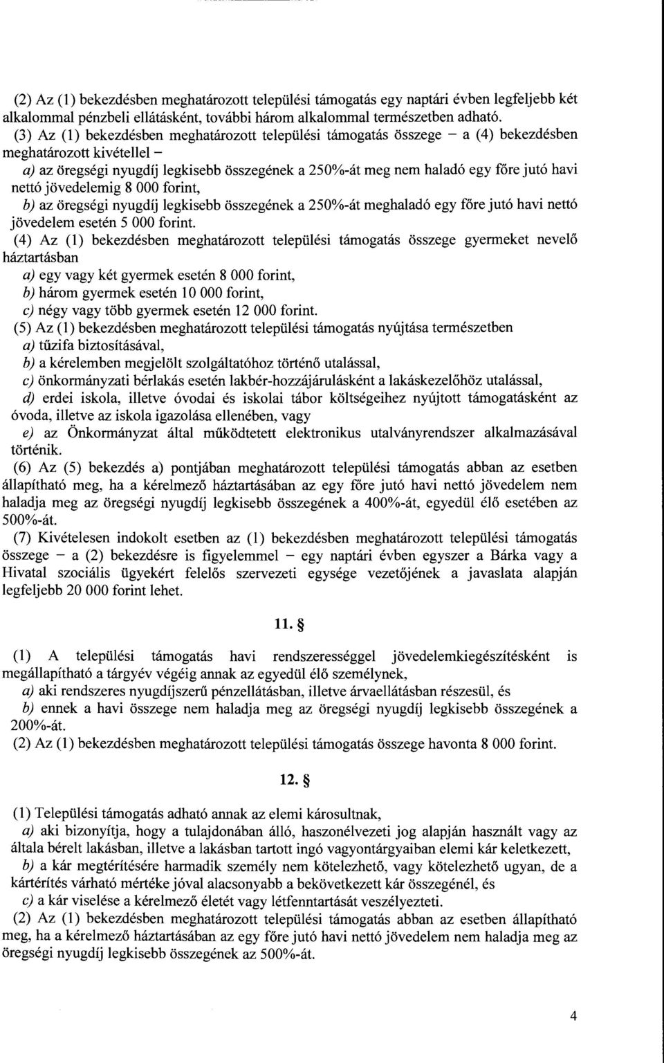 havi nettó jövedelemig 8 OOO forint, b) az öregségi nyugdíj legkisebb összegének a 250%-át meghaladó egy főre jutó havi nettó jövedelem esetén 5 OOO forint.