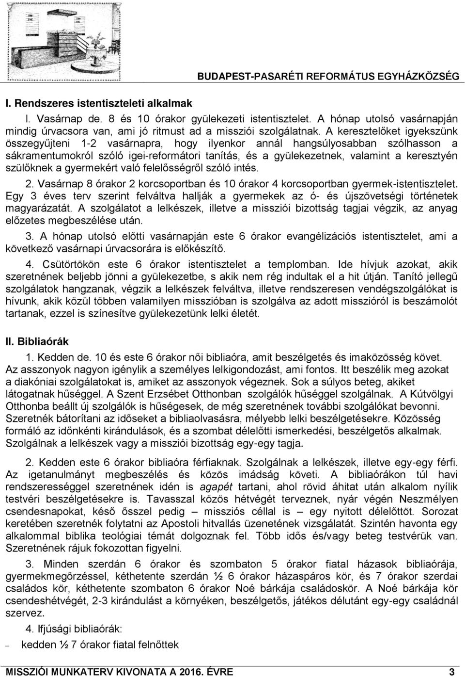 szülőknek a gyermekért való felelősségről szóló intés. 2. Vasárnap 8 órakor 2 korcsoportban és 10 órakor 4 korcsoportban gyermek-istentisztelet.