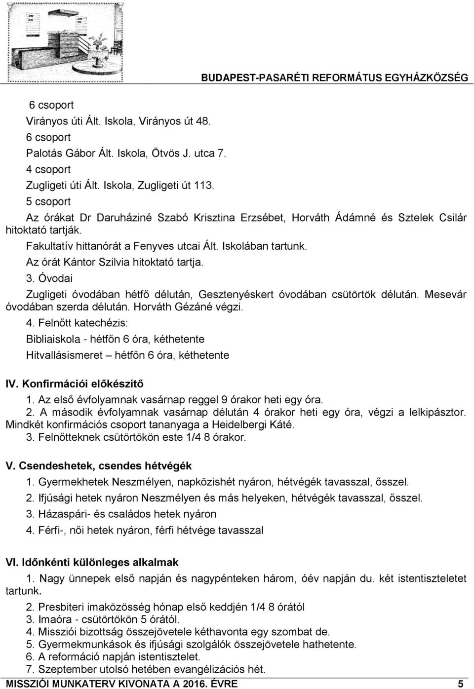 Iskolában tartunk. Az órát Kántor Szilvia hitoktató tartja. 3. Óvodai Zugligeti óvodában hétfő délután, Gesztenyéskert óvodában csütörtök délután. Mesevár óvodában szerda délután.