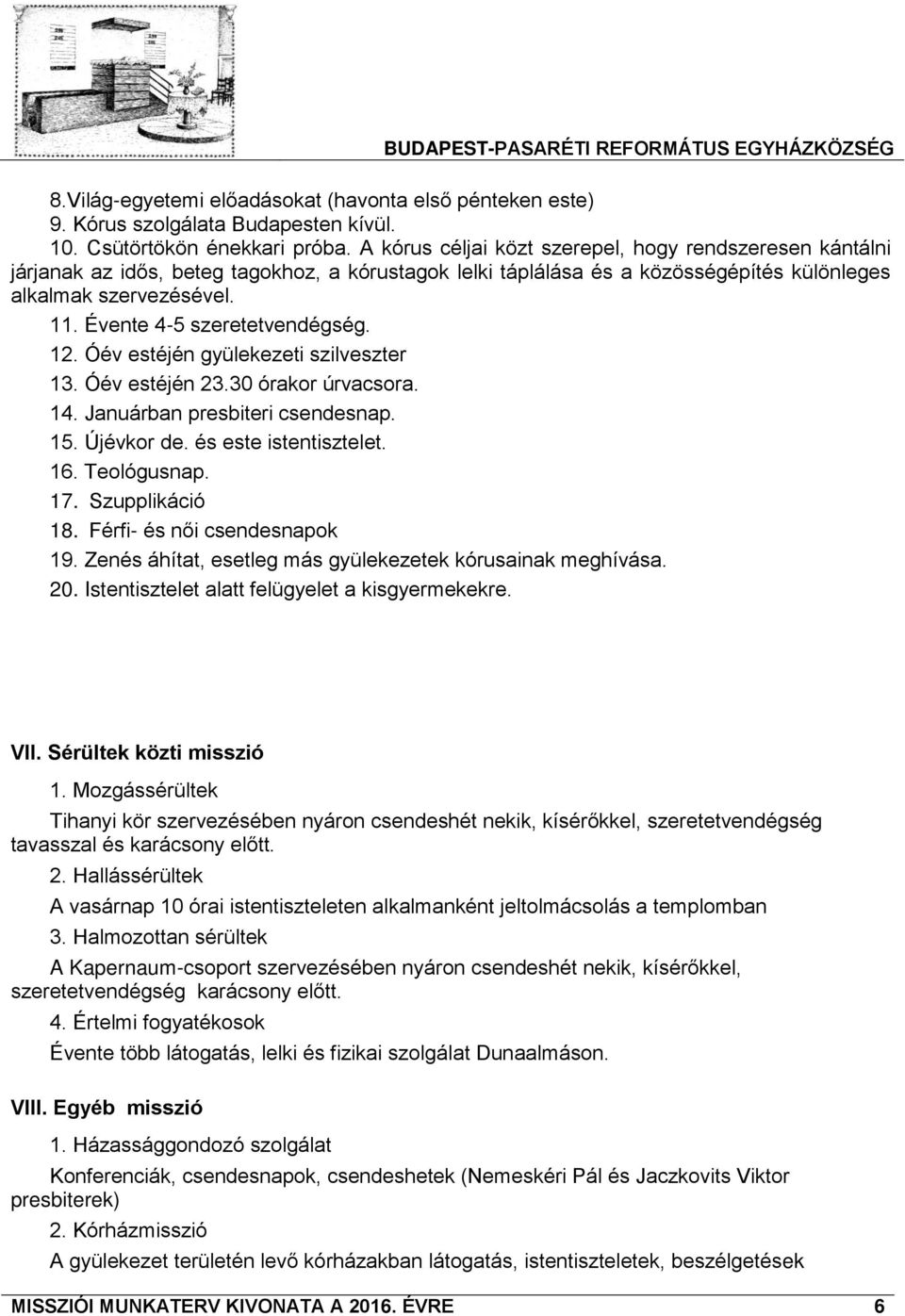 Évente 4-5 szeretetvendégség. 12. Óév estéjén gyülekezeti szilveszter 13. Óév estéjén 23.30 órakor úrvacsora. 14. Januárban presbiteri csendesnap. 15. Újévkor de. és este istentisztelet. 16.