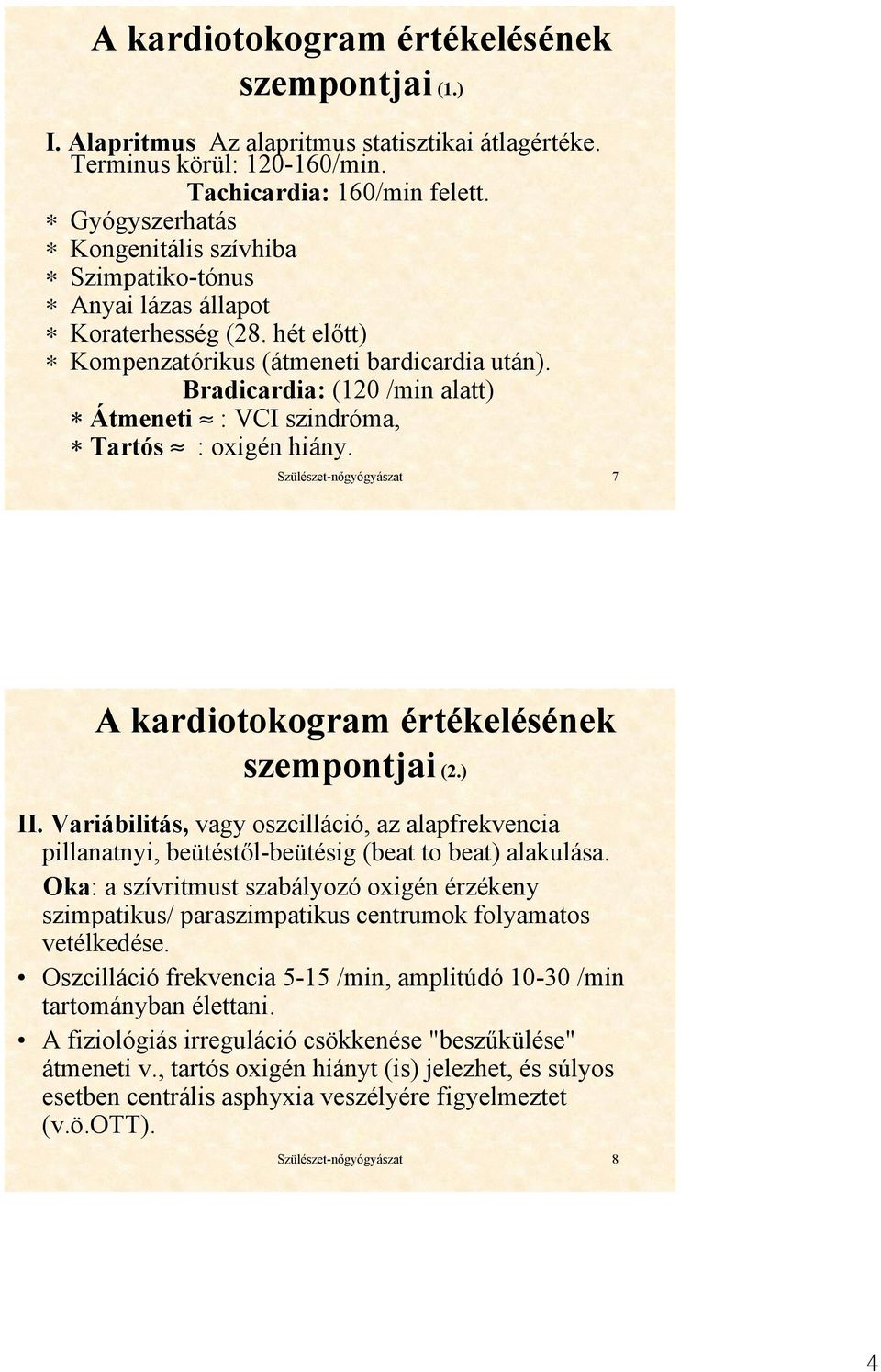 Bradicardia: (120 /min alatt) Átmeneti : VCI szindróma, Tartós : oxigén hiány. Szülészet-nőgyógyászat 7 A kardiotokogram értékelésének szempontjai (2.) II.