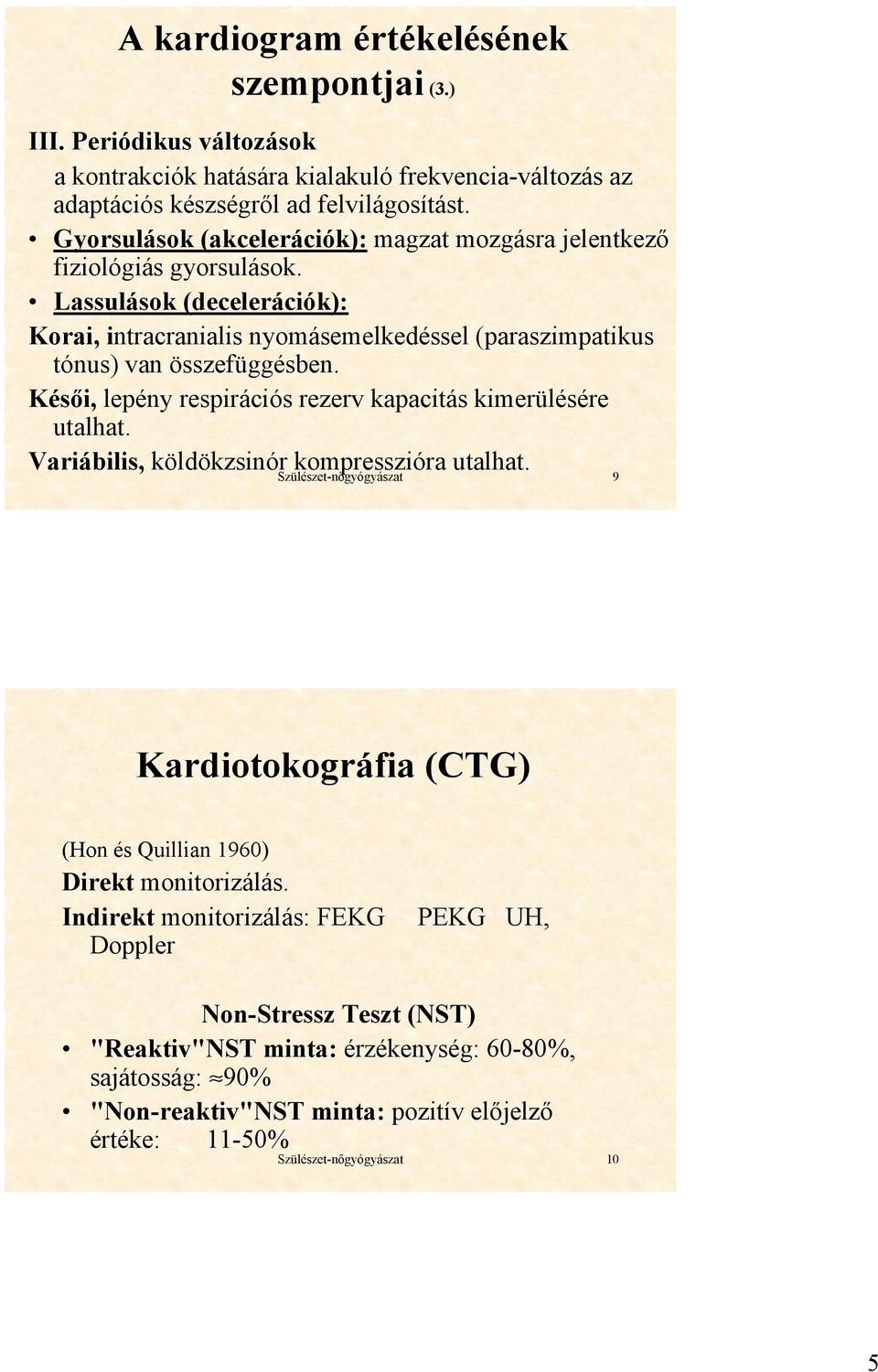 Késői, lepény respirációs rezerv kapacitás kimerülésére utalhat. Variábilis, köldökzsinór kompresszióra utalhat.