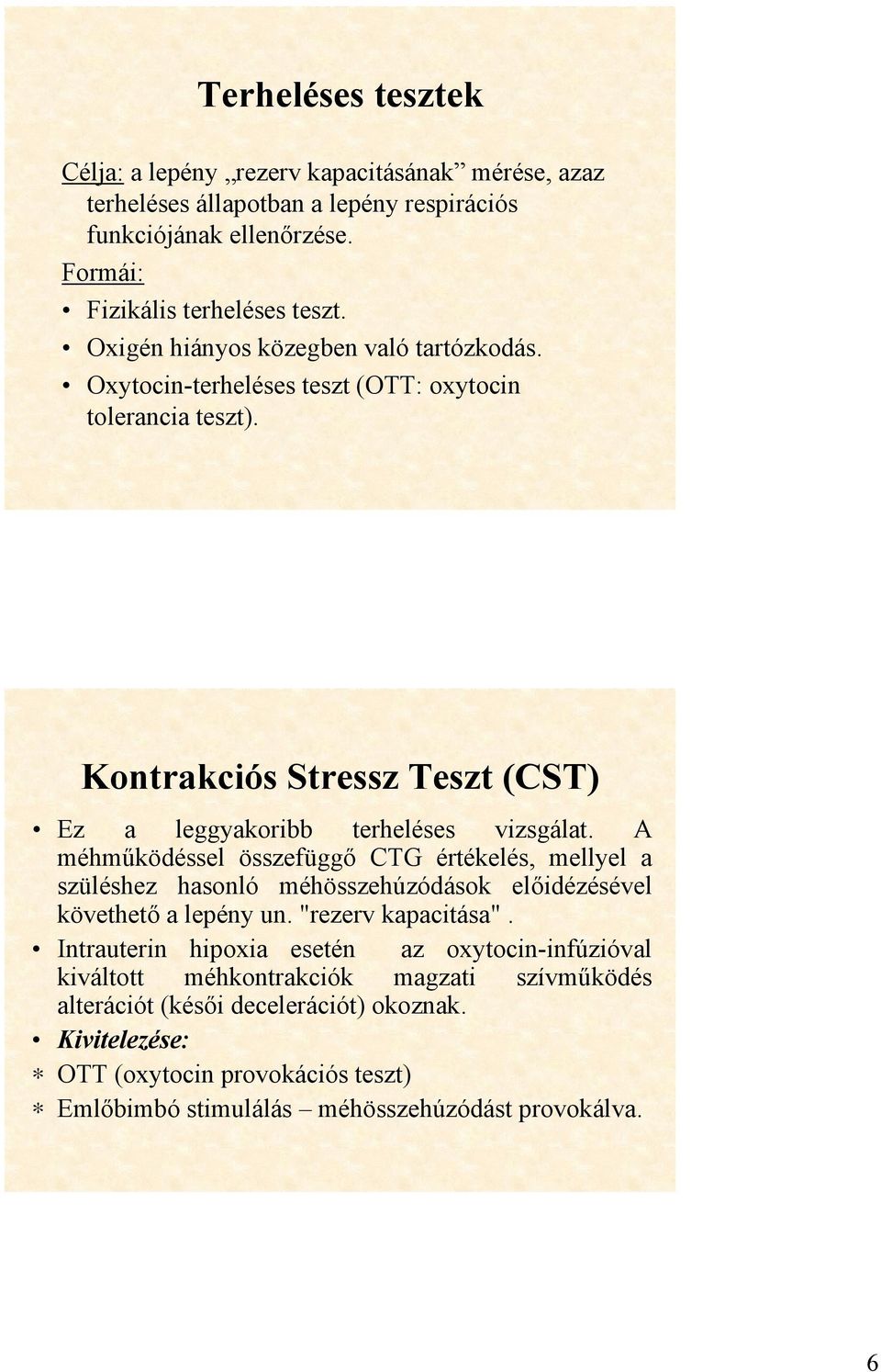 A méhműködéssel összefüggő CTG értékelés, mellyel a szüléshez hasonló méhösszehúzódások előidézésével követhető a lepény un. "rezerv kapacitása".