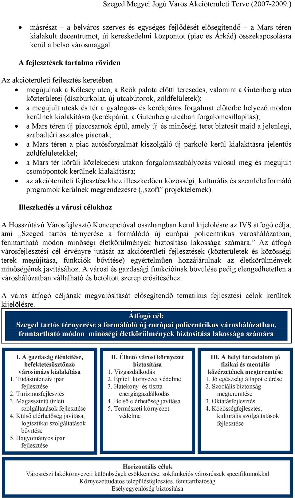 zöldfelületek); a megújult utcák és tér a gyalogos- és kerékpáros forgalmat előtérbe helyező módon kerülnek kialakításra (kerékpárút, a Gutenberg utcában forgalomcsillapítás); a Mars téren új