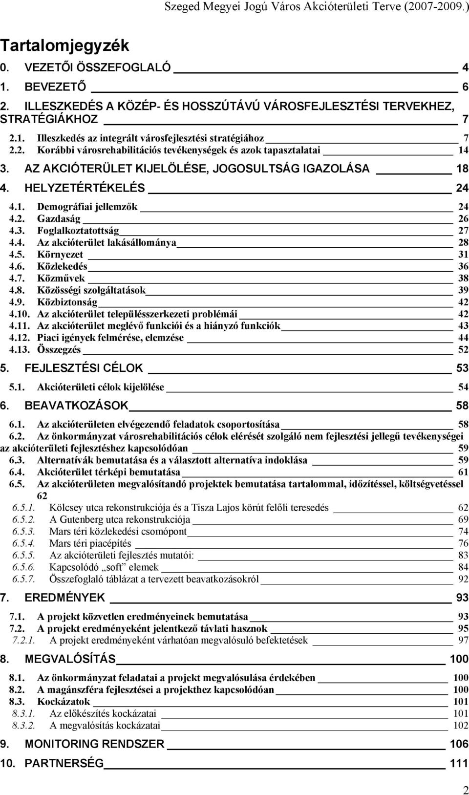 4. Az akcióterület lakásállománya 28 4.5. Környezet 31 4.6. Közlekedés 36 4.7. Közművek 38 4.8. Közösségi szolgáltatások 39 4.9. Közbiztonság 42 4.10.