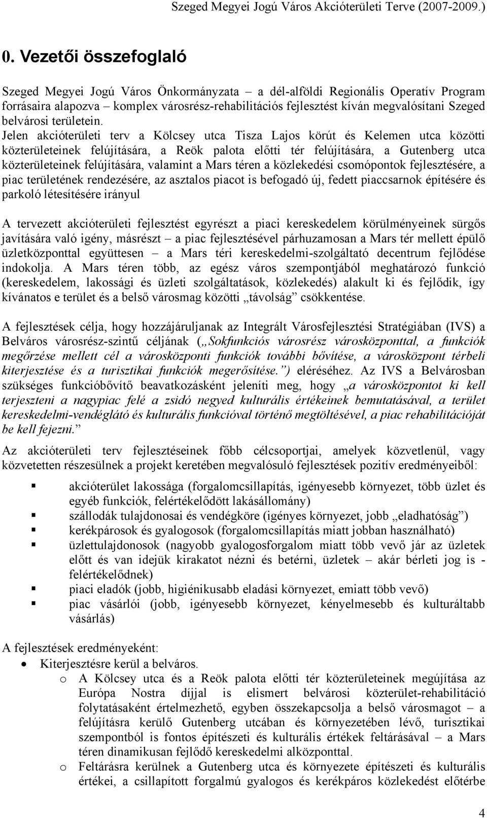 Jelen akcióterületi terv a Kölcsey utca Tisza Lajos körút és Kelemen utca közötti közterületeinek felújítására, a Reök palota előtti tér felújítására, a Gutenberg utca közterületeinek felújítására,