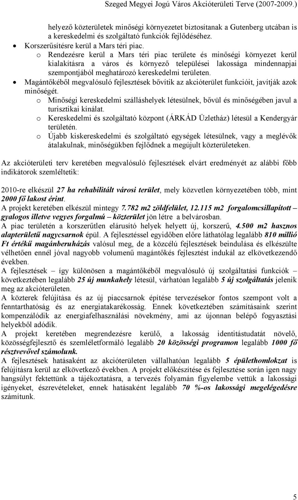 Magántőkéből megvalósuló fejlesztések bővítik az akcióterület funkcióit, javítják azok minőségét. o Minőségi kereskedelmi szálláshelyek létesülnek, bővül és minőségében javul a turisztikai kínálat.