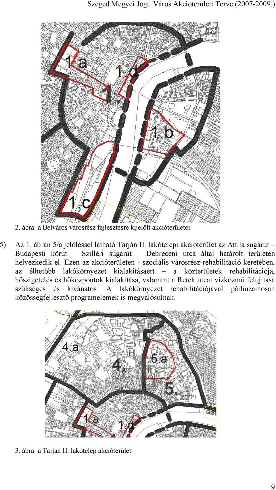 Ezen az akcióterületen - szociális városrész-rehabilitáció keretében, az élhetőbb lakókörnyezet kialakításáért a közterületek rehabilitációja, hőszigetelés és