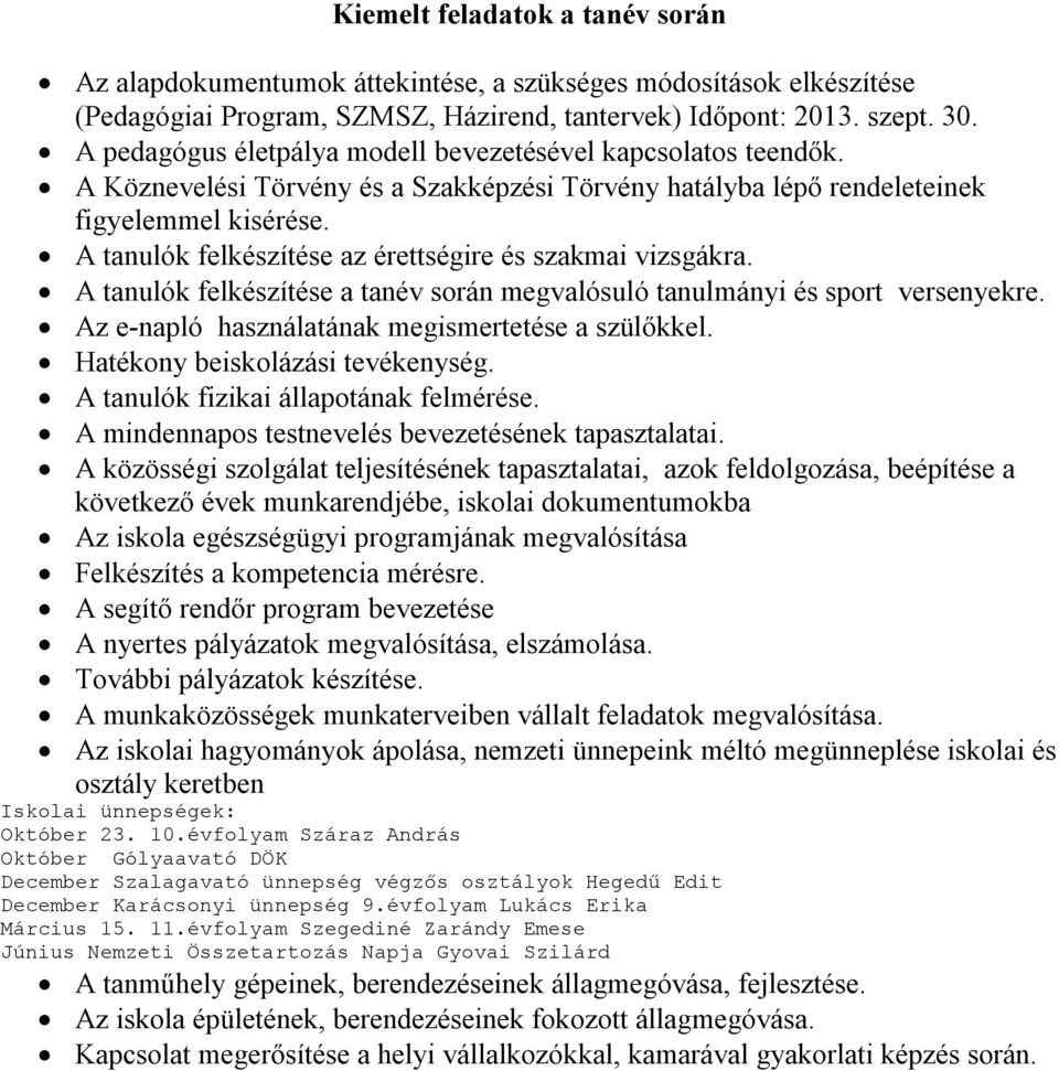 A tanulók felkészítése az érettségire és szakmai vizsgákra. A tanulók felkészítése a tanév során megvalósuló tanulmányi és sport versenyekre. Az e-napló használatának megismertetése a szülőkkel.